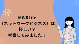 MWRLife(ネットワークビジネス)は怪しい?考察してみました!